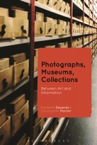 Photographs, Museums, Collections: Between Art and Information, E. Edwards and C. Morton (eds) (Bloomsbury, 2015)